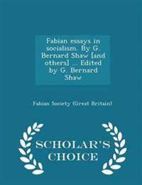 Fabian Essays in Socialism. by G. Bernard Shaw [And Others] ... Edited by G. Bernard Shaw - Scholar's Choice Edition