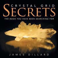 Crystal Grid Secrets: The Book You Have Been Searching for