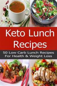 Keto Lunch Recipes: 50 Low-Carb, Ketogenic Diet Lunch Recipes for Health and Weight Loss!