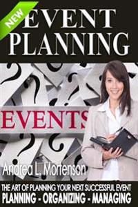 Event Planning - The Art of Planning Your Next Successful Event: Planning - Organizing - Managing
