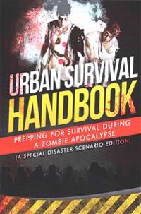 Urban Survival Handbook: Prepping for Survival During a Zombie Apocalypse