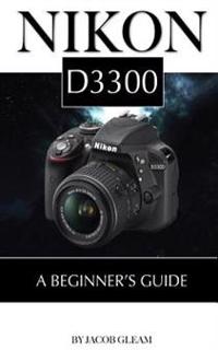 Nikon D3300: A Beginner's Guide