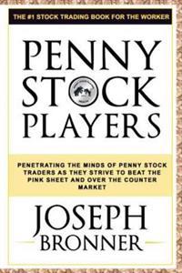 Penny Stock Players: Penetrating the Minds of Underground Penny Stock Traders as They Strive to Beat the Pink Sheet and Over the Counter Ma