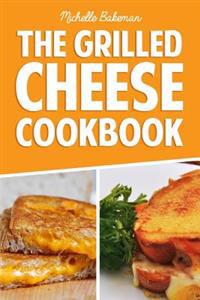 The Grilled Cheese Cookbook: Ultimate Collection of Easy, Cheesy, & Delicious Grilled Cheese Recipes