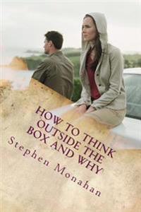 How to Think Outside the Box...and Why?: Succeeding in the New Business World