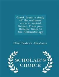 Greek Dress; A Study of the Costumes Worn in Ancient Greece, from Pre-Hellenic Times to the Hellenistic Age - Scholar's Choice Edition