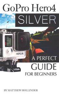 Gopro Hero4 Silver: A Perfect Guide for Beginners