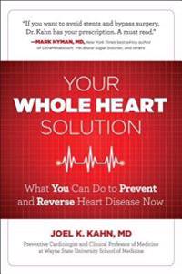 Your Whole Heart Solution: What You Can Do to Prevent and Reverse Heart Disease Now