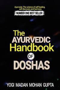 The Ayurvedic Handbook of Doshas: Everything You Wanted to Know about Understanding Yourself, Healing Yourself and Harmonizing Yourself