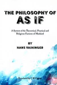 The Philosophy of as If: A System of the Theoretical, Practical and Religious Fictions of Mankind