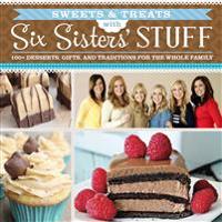 Sweets & Treats with Six Sisters' Stuff: 100+ Desserts, Gift Ideas, and Traditions for the Whole Family