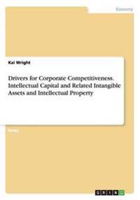 Drivers for Corporate Competitiveness. Intellectual Capital and Related Intangible Assets and Intellectual Property