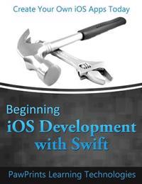 Beginning IOS Development with Swift: Create Your Own IOS Apps Today