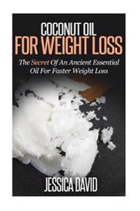Coconut Oil for Weight Loss: The Secret of an Ancient Essential Oil for Faster Weight Loss