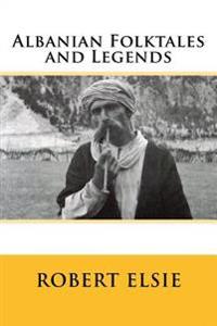 Albanian Folktales and Legends: Selected and Translated from the Albanian