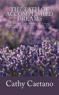 The Path of Accomplished Dreams: A Guided Tour for Young Living Essential Oil Users and Anyone Daring to Bring Their Dreams Into Reality