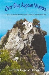 Over Blue Aegean Waters: A Fifty Year Romance with the Greek Island of Skopelos