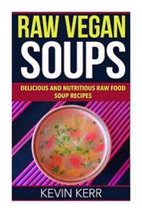Raw Vegan Soups: Delicious and Nutritious Raw Food Soup Recipes.