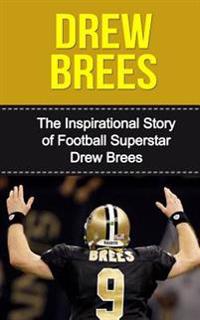 Drew Brees: The Inspirational Story of Football Superstar Drew Brees