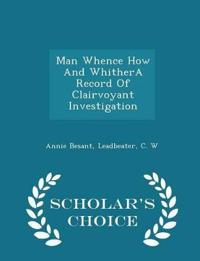 Man Whence How and Whithera Record of Clairvoyant Investigation - Scholar's Choice Edition