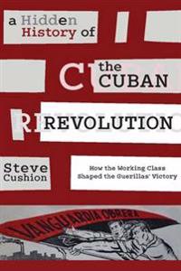 A Hidden History of the Cuban Revolution: How the Working Class Shaped the Guerillas Victory
