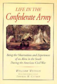 Life in the Confederate Army, Being the Observations and Experiences of an Alien in the South During the American Civil War