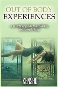 Out of Body Experiences: A Practical Guide to Exploring the Astral Plane