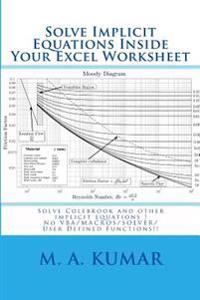Solve Implicit Equations Inside Your Excel Worksheet: Solve Colebrook and Other Implicit Equations in Seconds!