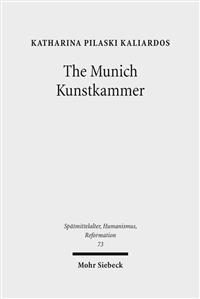 The Munich Kunstkammer: Art, Nature, and the Representation of Knowledge in Courtly Contexts