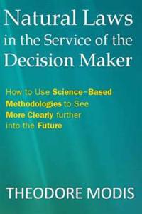 Natural Laws in the Service of the Decision Maker: How to Use Science-Based Methodologies to See More Clearly Further Into the Future