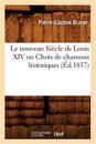 Le Nouveau Si?cle de Louis XIV Ou Choix de Chansons Historiques (?d.1857)