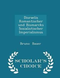 Disraelis Romantischer Und Bismarcks Sozialistischer Imperialismus - Scholar's Choice Edition