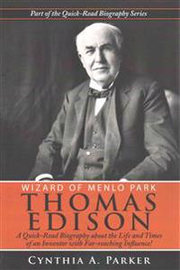 Wizard of Menlo Park - Thomas Edison: A Quick-Read Biography about the Life and Times of an Inventor with Far-Reaching Influence!