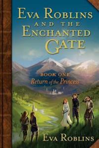 Eva Roblins and the Enchanted Gate Book One: Return of the Princess