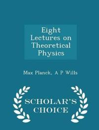 Eight Lectures on Theoretical Physics - Scholar's Choice Edition