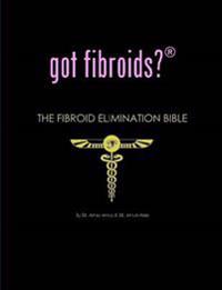 Got Fibroids? the Fibroid Elimination Bible