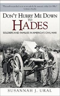 Don't Hurry Me Down to Hades: Soldiers and Families in America's Civil War