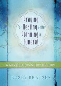 Praying for Healing While Planning a Funeral