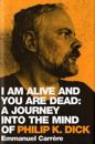 I am alive and you are dead : a journey into the mind of Philip K. Dick
