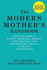 The Modern Mother's Handbook: How to Raise a Happy, Healthy, Smart, Disciplined and Interesting Child, Starting from Birth