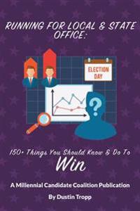 Running for Local & State Office: 150+ Things You Should Know & Do to Win