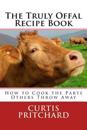 The Truly Offal Recipe Book: How to Cook the Parts Others Throw Away