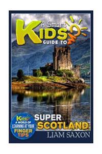 A Smart Kids Guide to Super Scotland: A World of Learning at Your Fingertips