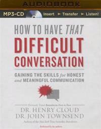 How to Have That Difficult Conversation: Gaining the Skills for Honest and Meaningful Communication