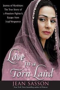 Love in a Torn Land: Joanna of Kurdistan: The True Story of a Freedom Fighter's Escape from Iraqi Vengeance