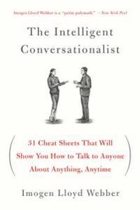 The Intelligent Conversationalist: 31 Cheat Sheets That Will Show You How to Talk to Anyone about Anything, Anytime
