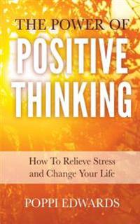 The Power of Positive Thinking: How to Relieve Stress and Change Your Life