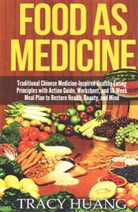 Food as Medicine: Traditional Chinese Medicine-Inspired Healthy Eating Principles with Action Guide, Worksheet, and 10-Week Meal Plan to
