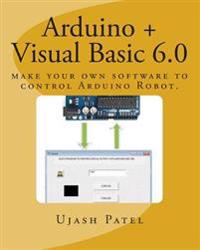 Arduino + Visual Basic 6.0: Make Your Own Software to Control Arduino Robot