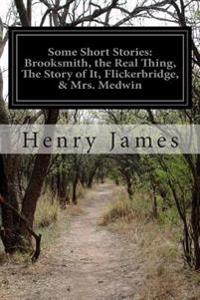 Some Short Stories: Brooksmith, the Real Thing, the Story of It, Flickerbridge, & Mrs. Medwin